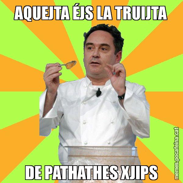 AQUEJTA ÉJS LA TRUIJTA DE PATHATHES XJIPS - Ferran Adrià