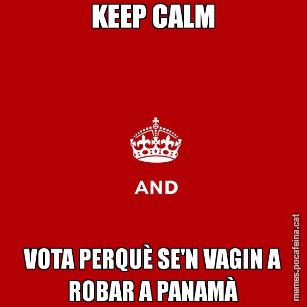 KEEP CALM VOTA PERQUÈ SE'N VAGIN A ROBAR A PANAMÀ - Keep