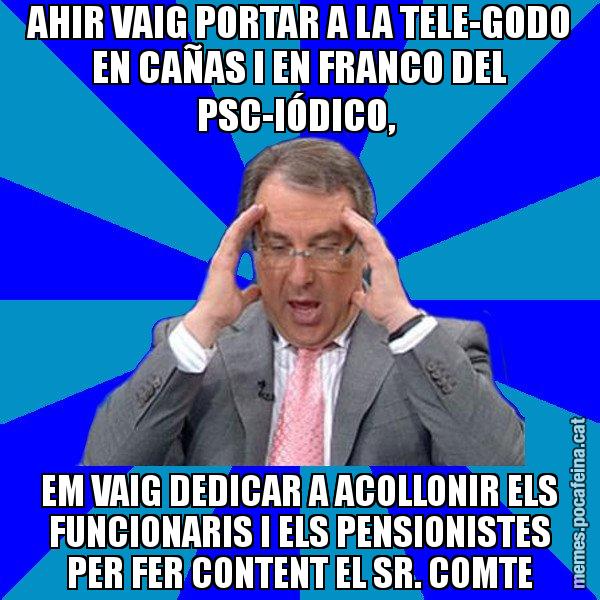 AHIR VAIG PORTAR A LA TELE-GODO EN CAÑAS I EN FRANCO DEL PSC-IÓDICO, EM VAIG DEDICAR A ACOLLONIR ELS FUNCIONARIS I ELS PENSIONISTES PER FER CONTENT EL SR. COMTE - Cuní Telepatia