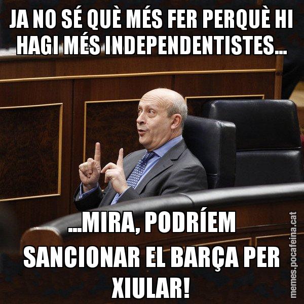 JA NO SÉ QUÈ MÉS FER PERQUÈ HI HAGI MÉS INDEPENDENTISTES... ...MIRA, PODRÍEM SANCIONAR EL BARÇA PER XIULAR! - Ministre Wert