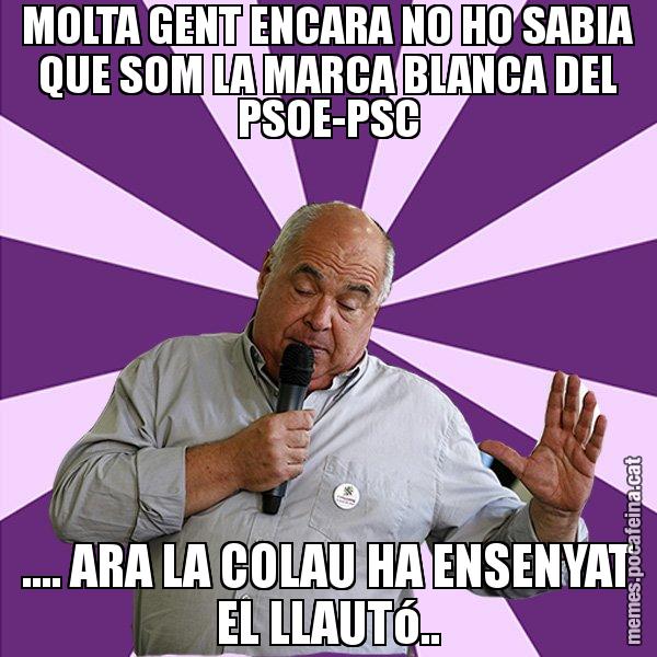 MOLTA GENT ENCARA NO HO SABIA QUE SOM LA MARCA BLANCA DEL PSOE-PSC .... ARA LA COLAU HA ENSENYAT EL LLAUTó.. - Lluís Rabell - 27S