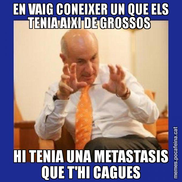 EN VAIG CONEIXER UN QUE ELS TENIA AIXI DE GROSSOS  HI TENIA UNA METASTASIS QUE T'HI CAGUES - Duran i Lleida