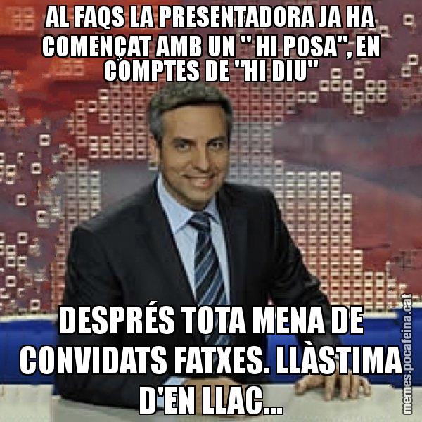 AL FAQS LA PRESENTADORA JA HA COMENÇAT AMB UN " HI POSA", EN COMPTES DE "HI DIU" DESPRÉS TOTA MENA DE CONVIDATS FATXES. LLÀSTIMA D'EN LLAC... - Trollicer