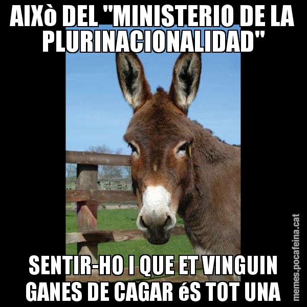 AIXò DEL "MINISTERIO DE LA PLURINACIONALIDAD" SENTIR-HO I QUE ET VINGUIN GANES DE CAGAR éS TOT UNA - El burro Català