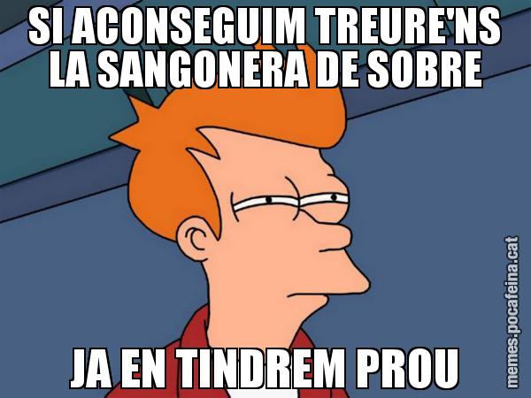 SI ACONSEGUIM TREURE'NS LA SANGONERA DE SOBRE JA EN TINDREM PROU - Futurama Fry