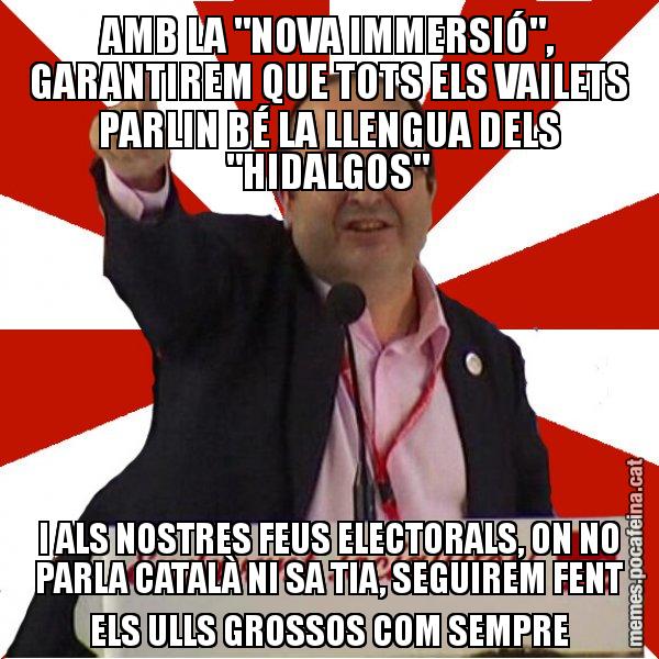 AMB LA "NOVA IMMERSIÓ", GARANTIREM QUE TOTS ELS VAILETS PARLIN BÉ LA LLENGUA DELS "HIDALGOS" I ALS NOSTRES FEUS ELECTORALS, ON NO PARLA CATALÀ NI SA TIA, SEGUIREM FENT ELS ULLS GROSSOS COM SEMPRE - Miquel Iceta
