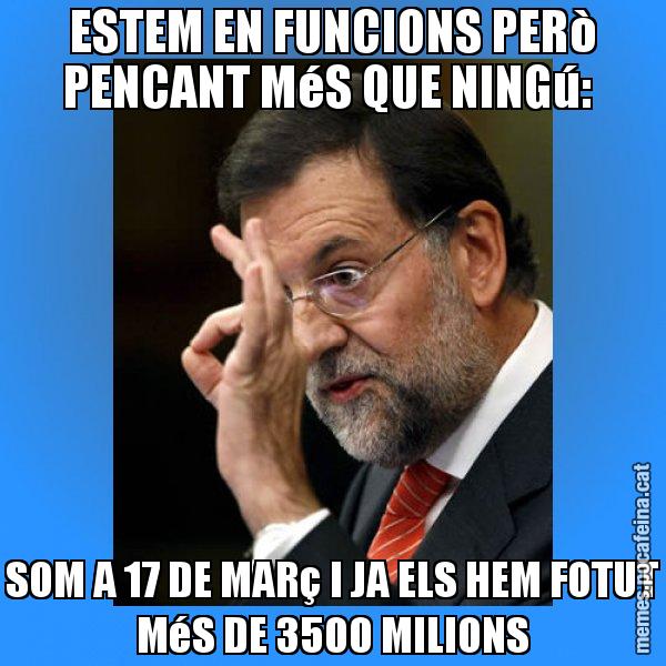 ESTEM EN FUNCIONS PERò PENCANT MéS QUE NINGú:  SOM A 17 DE MARç I JA ELS HEM FOTUT MéS DE 3500 MILIONS - Rajoy Zero