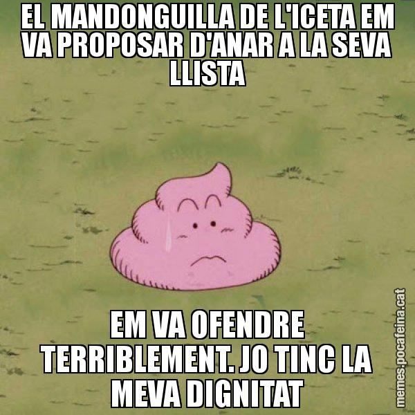 EL MANDONGUILLA DE L'ICETA EM VA PROPOSAR D'ANAR A LA SEVA LLISTA EM VA OFENDRE TERRIBLEMENT. JO TINC LA MEVA DIGNITAT - Caca