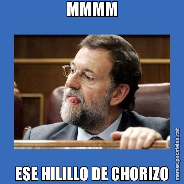 MMMM ESE HILILLO DE CHORIZO - Mmmmmariano Rajoy