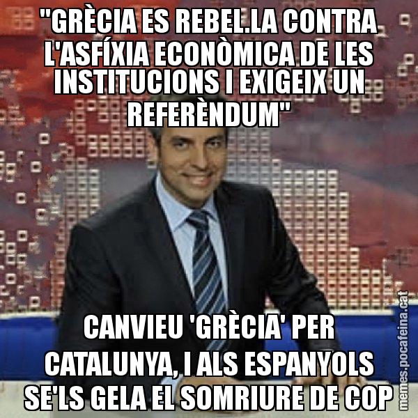 "GRÈCIA ES REBEL.LA CONTRA L'ASFÍXIA ECONÒMICA DE LES INSTITUCIONS I EXIGEIX UN REFERÈNDUM" CANVIEU 'GRÈCIA' PER CATALUNYA, I ALS ESPANYOLS SE'LS GELA EL SOMRIURE DE COP - Trollicer