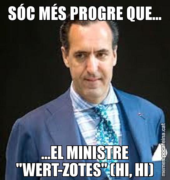 SÓC MÉS PROGRE QUE... ...EL MINISTRE "WERT-ZOTES" (HI, HI)