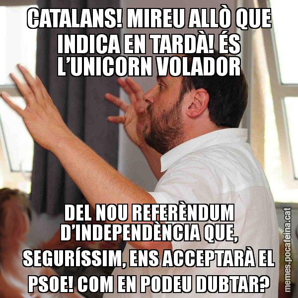 CATALANS! MIREU ALLÒ QUE INDICA EN TARDÀ! ÉS L’UNICORN VOLADOR DEL NOU REFERÈNDUM D’INDEPENDÈNCIA QUE, SEGURÍSSIM, ENS ACCEPTARÀ EL PSOE! COM EN PODEU DUBTAR? - Oriol Junqueras