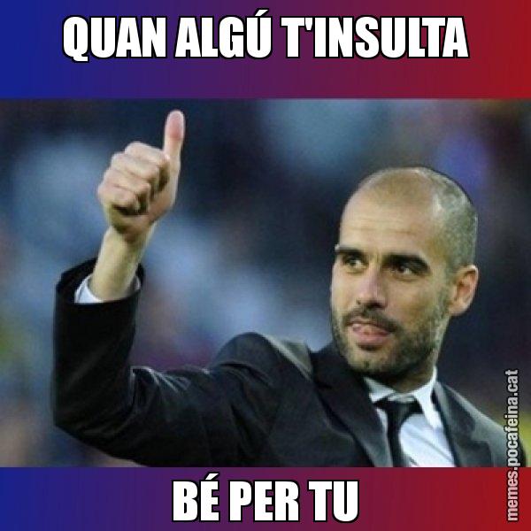 QUAN ALGÚ T'INSULTA BÉ PER TU - Pep Guardiola