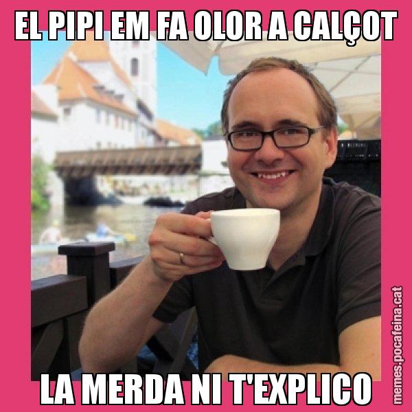EL PIPI EM FA OLOR A CALÇOT LA MERDA NI T'EXPLICO - Puto Gilipolles