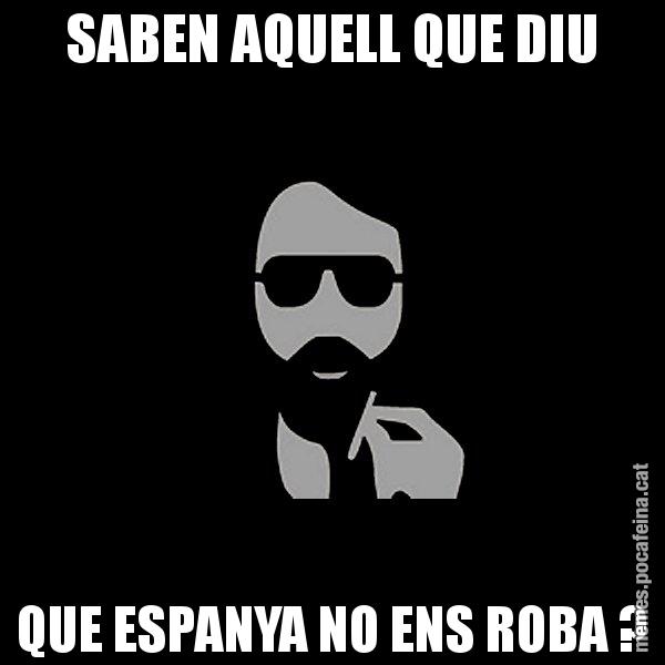 SABEN AQUELL QUE DIU QUE ESPANYA NO ENS ROBA ? - Eugenio