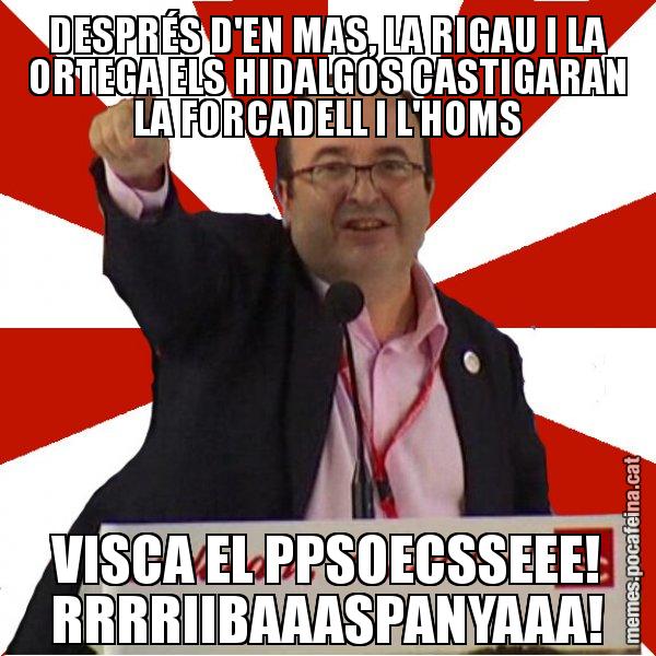 DESPRÉS D'EN MAS, LA RIGAU I LA ORTEGA ELS HIDALGOS CASTIGARAN LA FORCADELL I L'HOMS VISCA EL PPSOECSSEEE! RRRRIIBAAASPANYAAA! - Miquel Iceta
