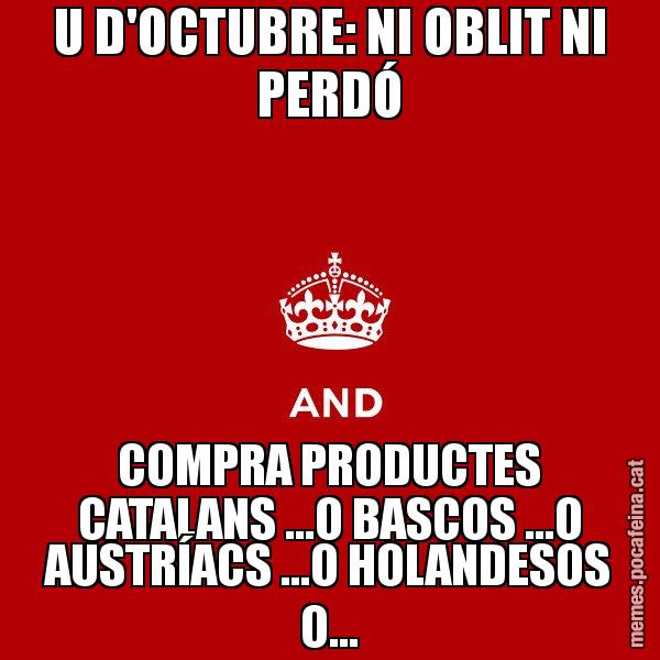 U D'OCTUBRE: NI OBLIT NI PERDÓ COMPRA PRODUCTES CATALANS ...O BASCOS ...O AUSTRÍACS ...O HOLANDESOS O... - Keep