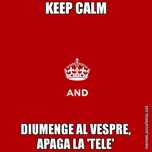 KEEP CALM DIUMENGE AL VESPRE, APAGA LA 'TELE' - Keep