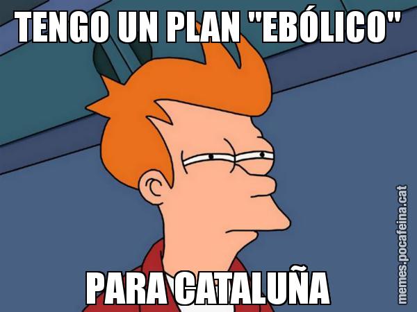TENGO UN PLAN "EBÓLICO" PARA CATALUÑA - Futurama Fry