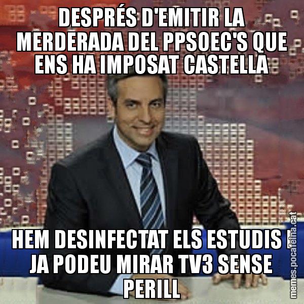 DESPRÉS D'EMITIR LA MERDERADA DEL PPSOEC'S QUE ENS HA IMPOSAT CASTELLA HEM DESINFECTAT ELS ESTUDIS I JA PODEU MIRAR TV3 SENSE PERILL - Trollicer