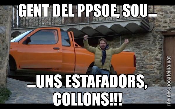 GENT DEL PPSOE, SOU... ...UNS ESTAFADORS, COLLONS!!!