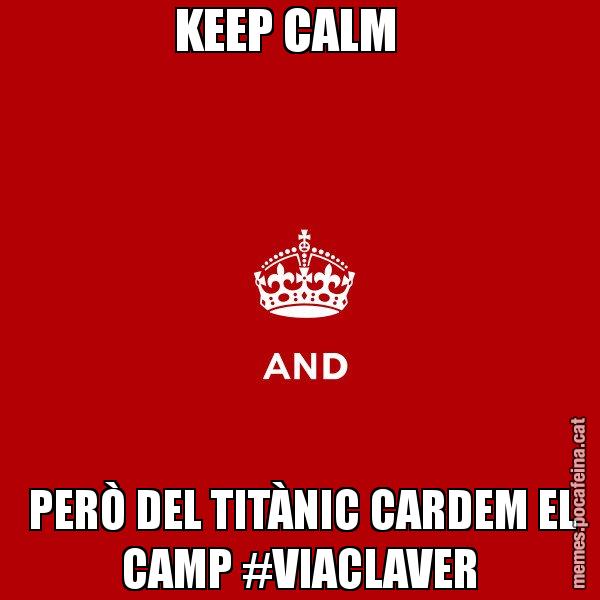 KEEP CALM     PERÒ DEL TITÀNIC CARDEM EL CAMP #VIACLAVER - Keep