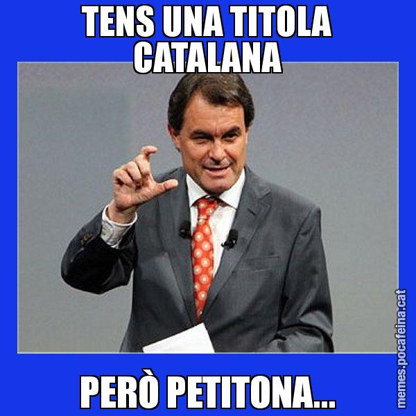 TENS UNA TITOLA CATALANA PERÒ PETITONA... - Artur Mas Titola