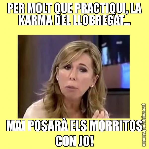 PER MOLT QUE PRACTIQUI, LA KARMA DEL LLOBREGAT... MAI POSARÀ ELS MORRITOS CON JO!