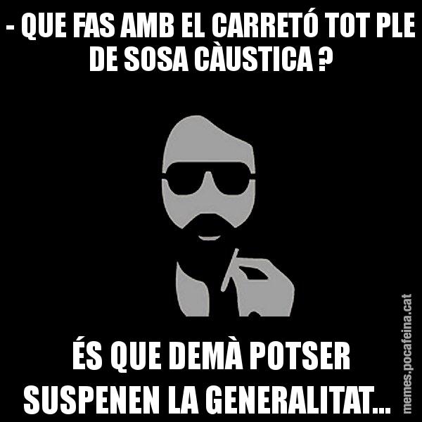 - QUE FAS AMB EL CARRETÓ TOT PLE DE SOSA CÀUSTICA ? ÉS QUE DEMÀ POTSER SUSPENEN LA GENERALITAT... - Eugenio