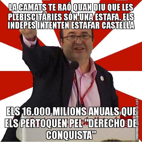 LA CAMATS TE RAÓ QUAN DIU QUE LES PLEBISCITÀRIES SÓN UNA ESTAFA. ELS INDEPES INTENTEN ESTAFAR CASTELLA ELS 16.000 MILIONS ANUALS QUE ELS PERTOQUEN PEL "DERECHO DE CONQUISTA" - Miquel Iceta