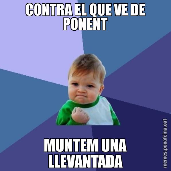 CONTRA EL QUE VE DE PONENT MUNTEM UNA LLEVANTADA - Success Kid
