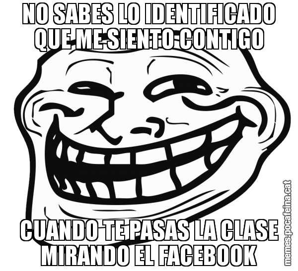 NO SABES LO IDENTIFICADO QUE ME SIENTO CONTIGO CUANDO TE PASAS LA CLASE MIRANDO EL FACEBOOK