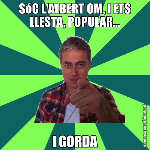 SóC L'ALBERT OM, I ETS LLESTA, POPULAR... I GORDA - Albert Om