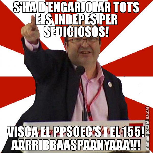 S'HA D'ENGARJOLAR TOTS ELS INDEPES PER SEDICIOSOS! VISCA EL PPSOEC'S I EL 155! AARRIBBAASPAANYAAA!!! - Miquel Iceta