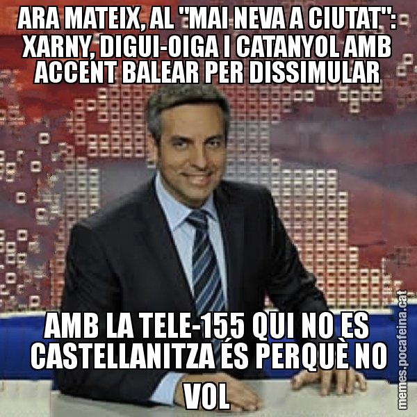 ARA MATEIX, AL "MAI NEVA A CIUTAT": XARNY, DIGUI-OIGA I CATANYOL AMB ACCENT BALEAR PER DISSIMULAR AMB LA TELE-155 QUI NO ES CASTELLANITZA ÉS PERQUÈ NO VOL - Trollicer