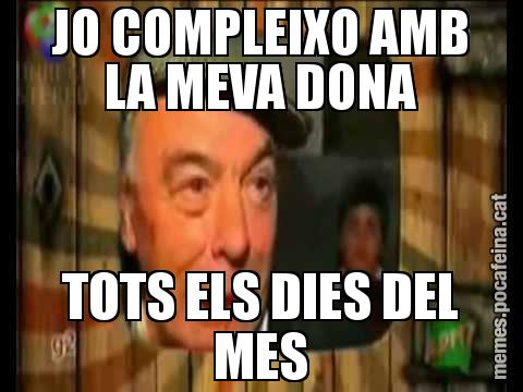 JO COMPLEIXO AMB LA MEVA DONA TOTS ELS DIES DEL MES