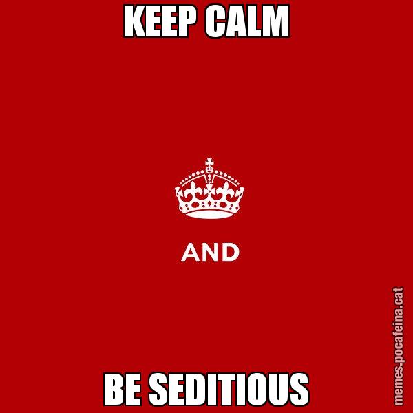 KEEP CALM BE SEDITIOUS - Keep