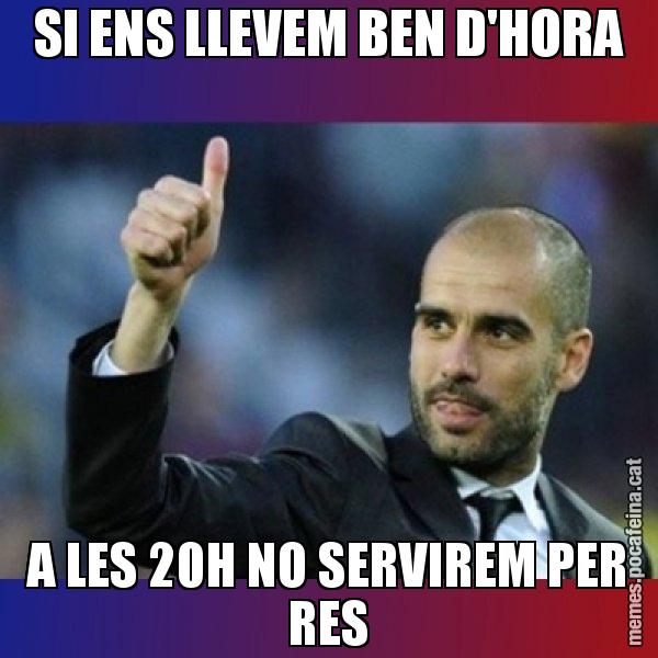 SI ENS LLEVEM BEN D'HORA A LES 20H NO SERVIREM PER RES - Pep Guardiola