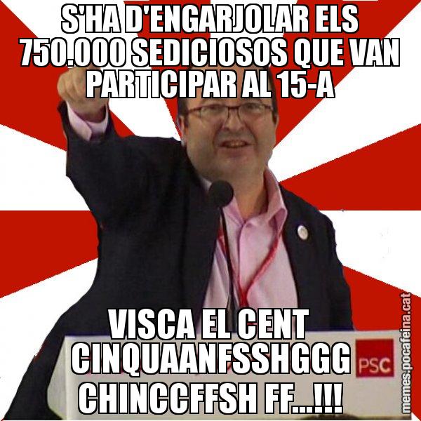 S'HA D'ENGARJOLAR ELS 750.000 SEDICIOSOS QUE VAN PARTICIPAR AL 15-A VISCA EL CENT CINQUAANFSSHGGG CHINCCFFSH FF...!!! - Miquel Iceta