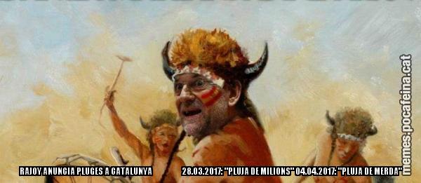 RAJOY ANUNCIA PLUGES A CATALUNYA                     28.03.2017: "PLUJA DE MILIONS" 04.04.2017: "PLUJA DE MERDA"