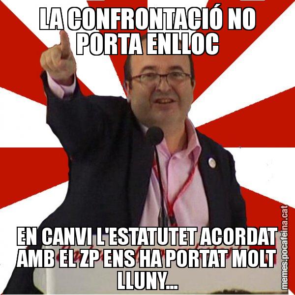 LA CONFRONTACIÓ NO PORTA ENLLOC EN CANVI L'ESTATUTET ACORDAT AMB EL ZP ENS HA PORTAT MOLT LLUNY... - Miquel Iceta