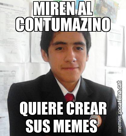 MIREN AL CONTUMAZINO QUIERE CREAR SUS MEMES