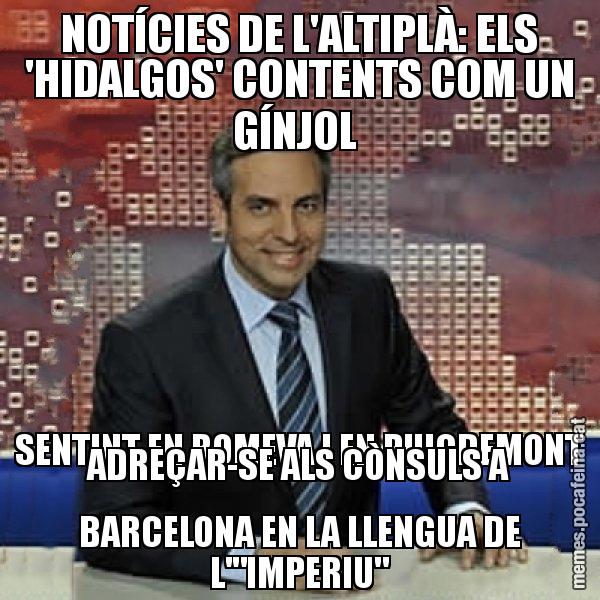 NOTÍCIES DE L'ALTIPLÀ: ELS 'HIDALGOS' CONTENTS COM UN GÍNJOL  SENTINT EN ROMEVA I EN PUIGDEMONT ADREÇAR-SE ALS CÒNSULS A BARCELONA EN LA LLENGUA DE L'"IMPERIU" - Trollicer