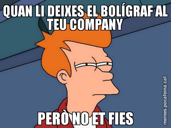 QUAN LI DEIXES EL BOLÍGRAF AL TEU COMPANY PERÒ NO ET FIES - Futurama Fry