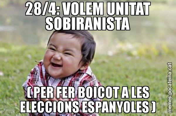 28/4: VOLEM UNITAT SOBIRANISTA ( PER FER BOICOT A LES ELECCIONS ESPANYOLES ) - El diabòlic nen asiàtic
