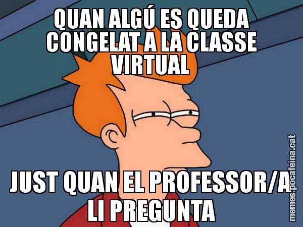 QUAN ALGÚ ES QUEDA CONGELAT A LA CLASSE VIRTUAL JUST QUAN EL PROFESSOR/A LI PREGUNTA - Futurama Fry