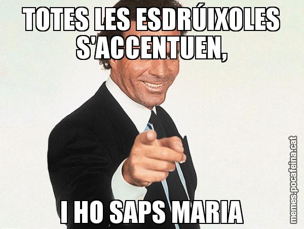 TOTES LES ESDRÚIXOLES S'ACCENTUEN, I HO SAPS MARIA