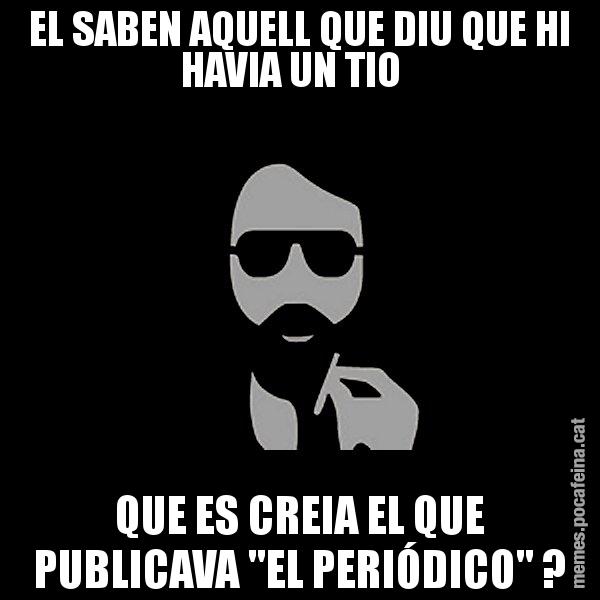 EL SABEN AQUELL QUE DIU QUE HI HAVIA UN TIO   QUE ES CREIA EL QUE PUBLICAVA "EL PERIÓDICO" ? - Eugenio