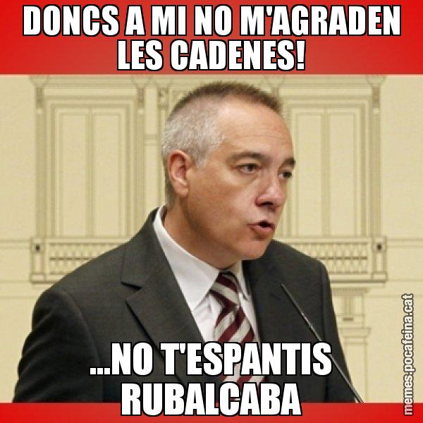 DONCS A MI NO M'AGRADEN LES CADENES! ...NO T'ESPANTIS RUBALCABA - Pere Navarro