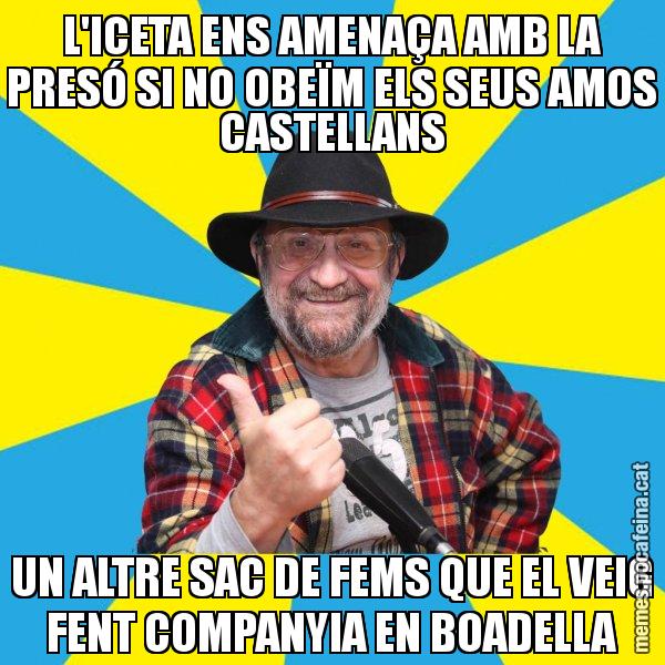 L'ICETA ENS AMENAÇA AMB LA PRESÓ SI NO OBEÏM ELS SEUS AMOS CASTELLANS UN ALTRE SAC DE FEMS QUE EL VEIG FENT COMPANYIA EN BOADELLA - Tomeu Penya